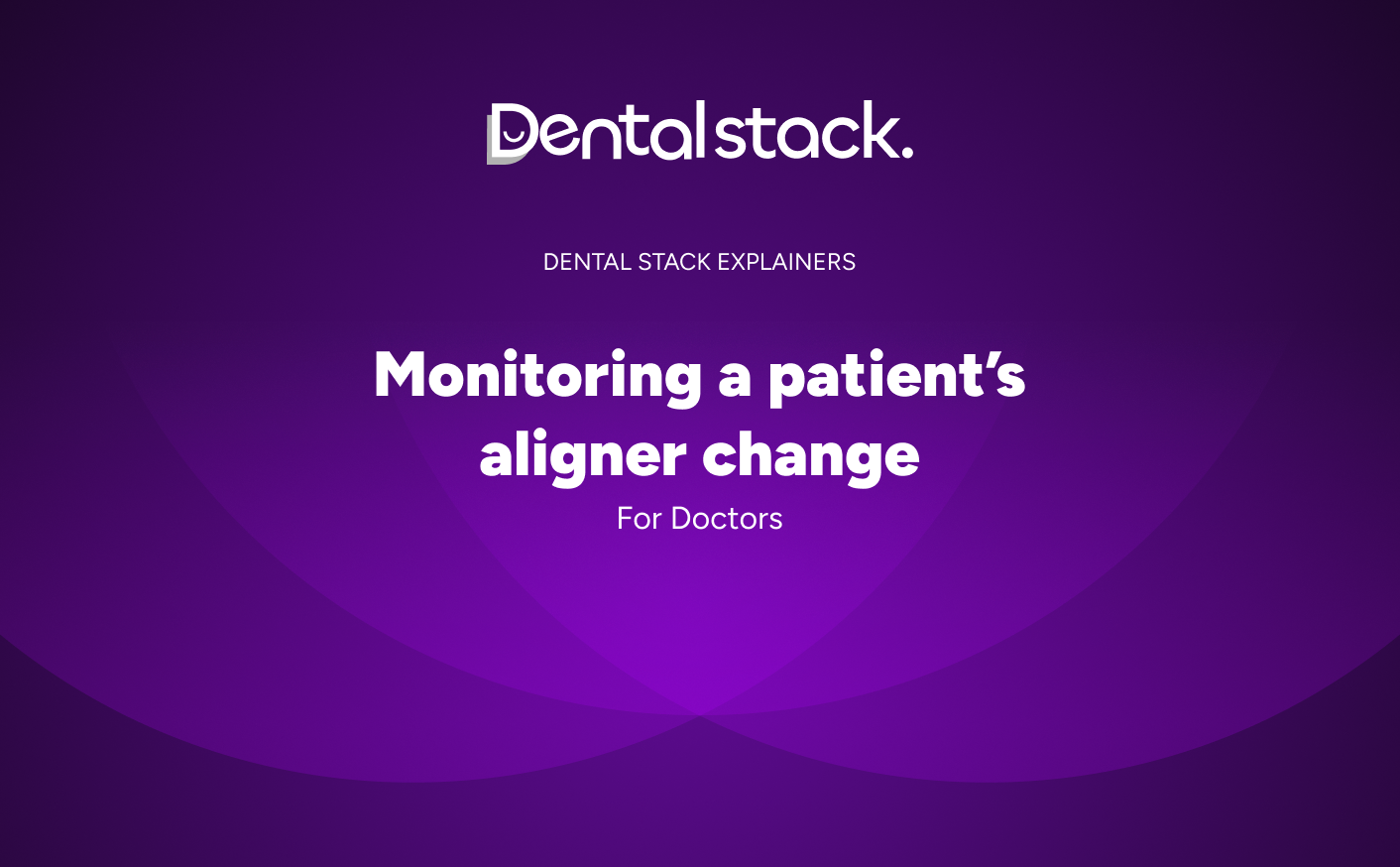 Doctors how to guide : How to monitor patient’s aligner change on Dental Stack