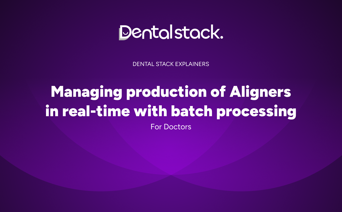 Doctors how to guide : How to manage production of Aligners in Dental Stack with batch processing