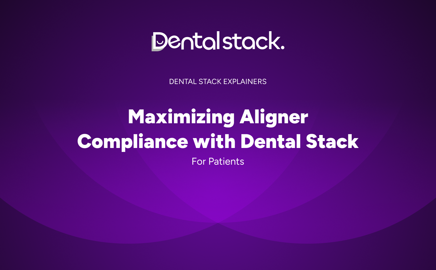 Patients how to guide : How to maximize Aligner compliance with Dental Stack